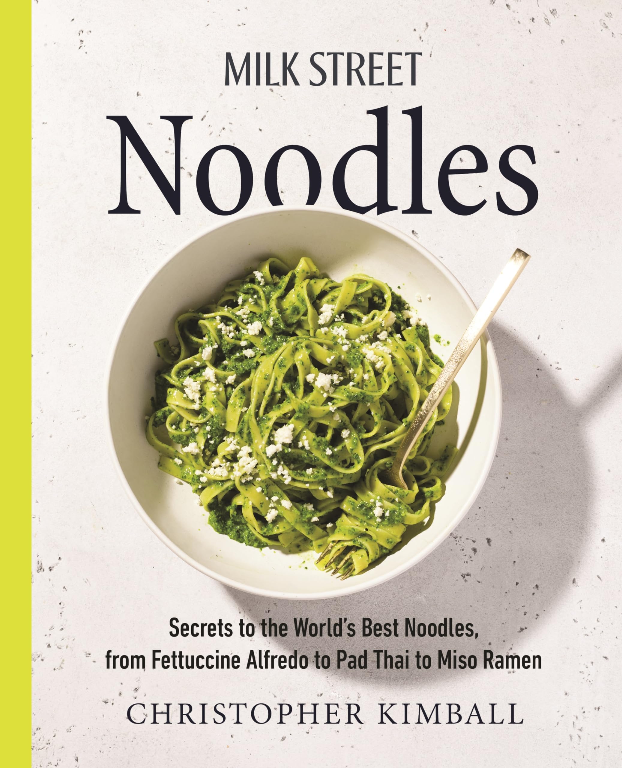 Milk Street Noodles: Secrets to the World’s Best Noodles, from Fettuccine Alfredo to Pad Thai to Shoyu Ramen