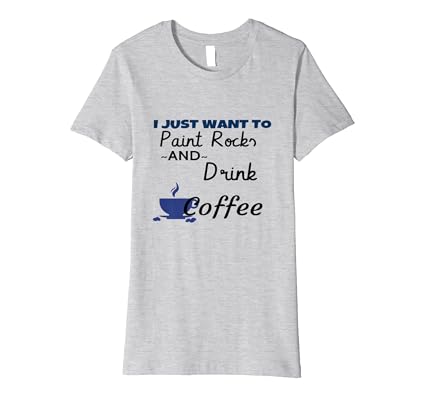 Amazon Com Paint Rocks And Drink Coffee Funny Rock Painting T
