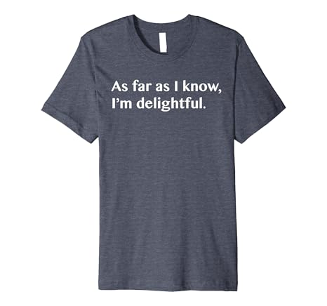 Amazon Com As Far As I Know I M Delightful T Shirt Clothing