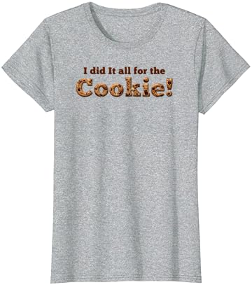 I did it all for the cookie shirt Clearance