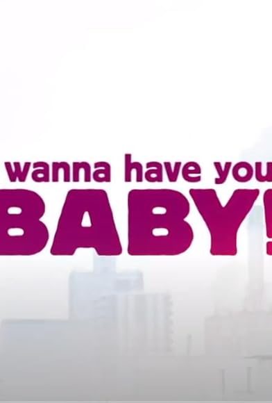 Primary photo for I Wanna Have Your Baby Primary photo for I Wanna Have Your Baby