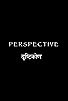 Primary photo for Perspective - A Film by Addinath Kothare