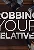 Primary photo for Robbing Your Relatives Primary photo for Robbing Your Relatives