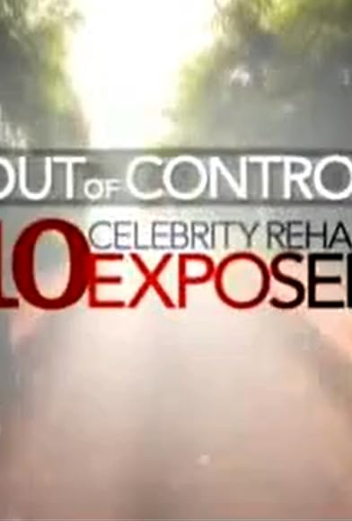 Primary photo for Out of Control: 10 Celebrity Rehabs Exposed Primary photo for Out of Control: 10 Celebrity Rehabs Exposed