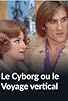 Primary photo for Le cyborg ou Le voyage vertical Primary photo for Le cyborg ou Le voyage vertical