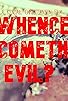 Primary photo for Whence Cometh Evil? Primary photo for Whence Cometh Evil?