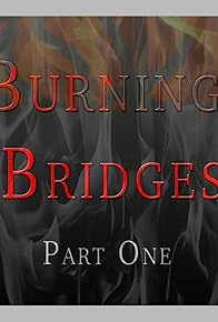Primary photo for Burning Bridges Part One