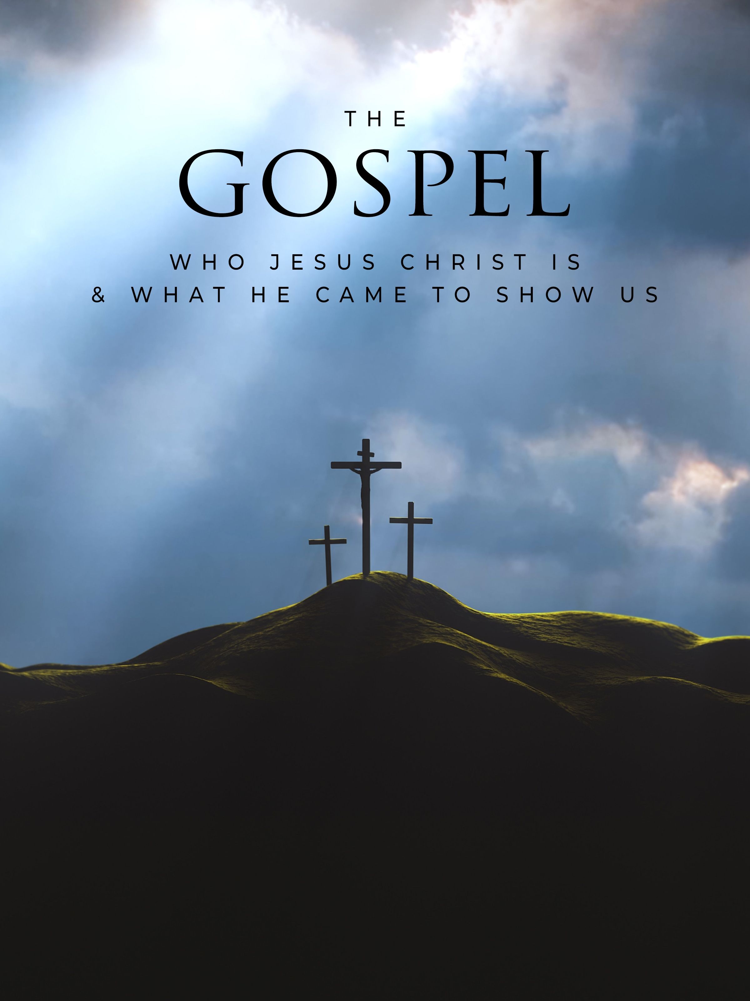 The Gospel: Who Jesus Christ Is and What He Came to Show Us