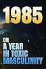 Primary photo for 1985: Or A Year in Toxic Masculinity Primary photo for 1985: Or A Year in Toxic Masculinity
