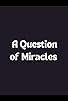 Primary photo for A Question of Miracles Primary photo for A Question of Miracles
