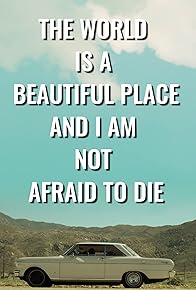 Primary photo for The World is a Beautiful Place and I am Not Afraid to Die Primary photo for The World is a Beautiful Place and I am Not Afraid to Die