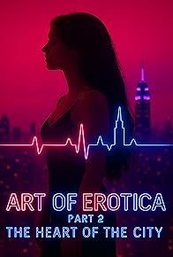 Primary photo for Art of Erotica Part 2: The Heart of the City Primary photo for Art of Erotica Part 2: The Heart of the City