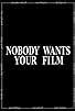 Primary photo for Nobody Wants Your Film Primary photo for Nobody Wants Your Film