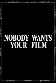 Primary photo for Nobody Wants Your Film Primary photo for Nobody Wants Your Film