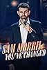 Primary photo for Sam Morril: You've Changed Primary photo for Sam Morril: You've Changed