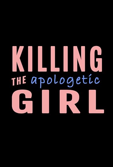 Primary photo for Killing the Apologetic Girl Primary photo for Killing the Apologetic Girl