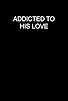 Primary photo for Addicted to His Love