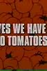 Primary photo for Yes We Have No Tomatoes Primary photo for Yes We Have No Tomatoes