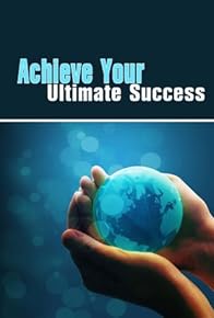 Primary photo for Achieve Your Ultimate Success Primary photo for Achieve Your Ultimate Success