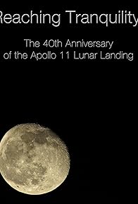 Primary photo for Reaching Tranquility: The 40th Anniversary of the Apollo 11 Lunar Landing Primary photo for Reaching Tranquility: The 40th Anniversary of the Apollo 11 Lunar Landing