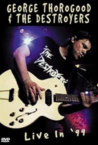 Primary photo for George Thorogood & The Destroyers: Live in '99 Primary photo for George Thorogood & The Destroyers: Live in '99