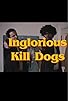 Primary photo for Inglorious Kill Dogs Primary photo for Inglorious Kill Dogs