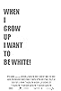 Primary photo for When I Grow Up I Want to Be White
