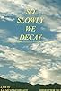 Primary photo for So Slowly We Decay Primary photo for So Slowly We Decay
