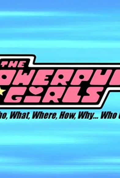 Primary photo for The Powerpuff Girls: Who, What, Where, How, Why... Who Cares? Primary photo for The Powerpuff Girls: Who, What, Where, How, Why... Who Cares?
