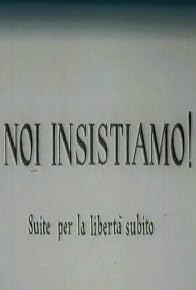 Primary photo for Noi insistiamo! Suite per la libertà subito