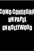 Primary photo for Cómo conseguir un papel en Hollywood Primary photo for Cómo conseguir un papel en Hollywood