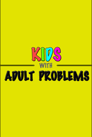 Kids with Adult Problems