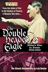 Primary photo for The Double-Headed Eagle: Hitler's Rise to Power 1918-1933