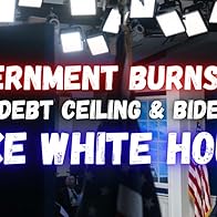 Primary photo for Government Burns The Debt Ceiling & Joe Biden's Fake White House