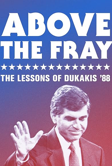 Primary photo for Above the Fray: The Lessons of Dukakis '88 Primary photo for Above the Fray: The Lessons of Dukakis '88