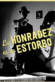 Primary photo for La honradez es un estorbo Primary photo for La honradez es un estorbo