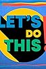 Primary photo for Let's Do This! Primary photo for Let's Do This!