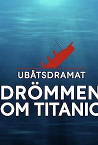 Primary photo for Ubåtsdramat: Drömmen om Titanic