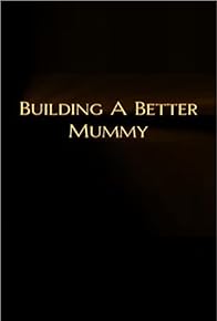 Primary photo for Building a Better Mummy Primary photo for Building a Better Mummy