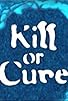 Primary photo for Kill or Cure Primary photo for Kill or Cure