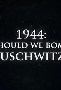 Primary photo for 1944: Should We Bomb Auschwitz? Primary photo for 1944: Should We Bomb Auschwitz?