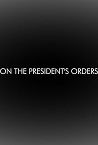 Primary photo for On the President's Orders