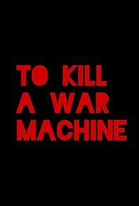 Primary photo for To Kill a War Machine Primary photo for To Kill a War Machine