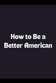 Primary photo for How to Be a Better American Primary photo for How to Be a Better American