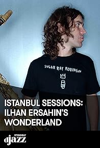 Primary photo for Istanbul Sessions: Ilhan Ersahin's Wonderland Primary photo for Istanbul Sessions: Ilhan Ersahin's Wonderland