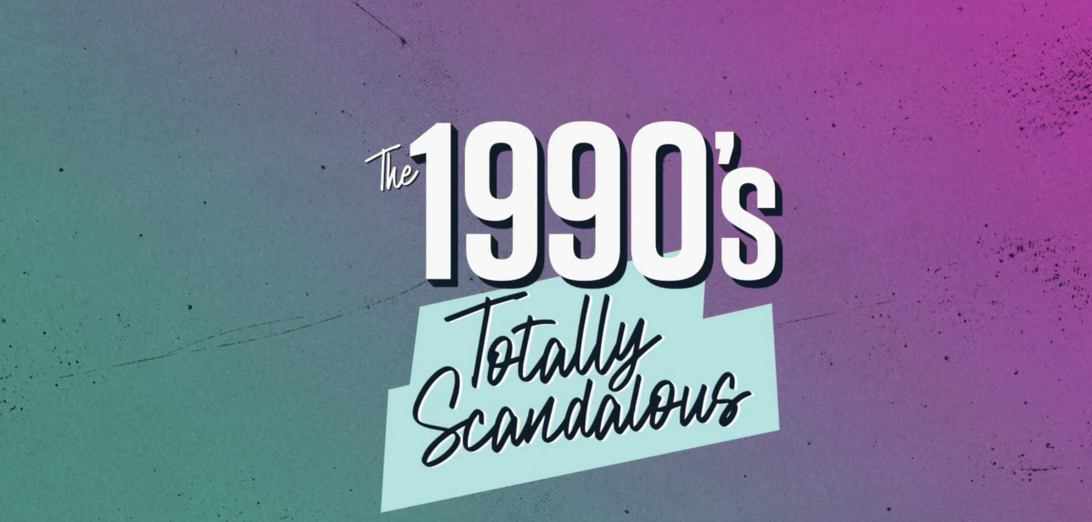 The 1990's Totally Scandalous
