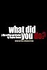 Primary photo for What Did You Do? Primary photo for What Did You Do?