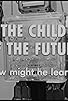 Primary photo for The Child of the Future: How Might He Learn? Primary photo for The Child of the Future: How Might He Learn?