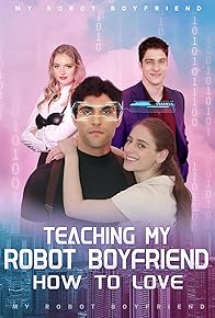 Primary photo for Teaching My Robot Boyfriend How to Love Primary photo for Teaching My Robot Boyfriend How to Love