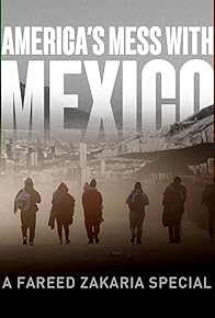 Primary photo for America's Mess with Mexico: A Fareed Zakaria Special Primary photo for America's Mess with Mexico: A Fareed Zakaria Special